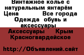 Винтажное колье с натуральным янтарём › Цена ­ 1 200 - Все города Одежда, обувь и аксессуары » Аксессуары   . Крым,Красногвардейское